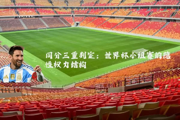 同分三重判定:世界杯小组赛的隐性权力结构