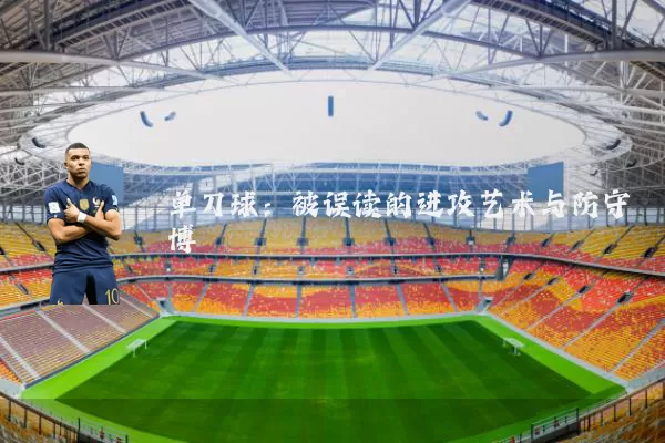 单刀球：被误读的进攻艺术与防守博弈