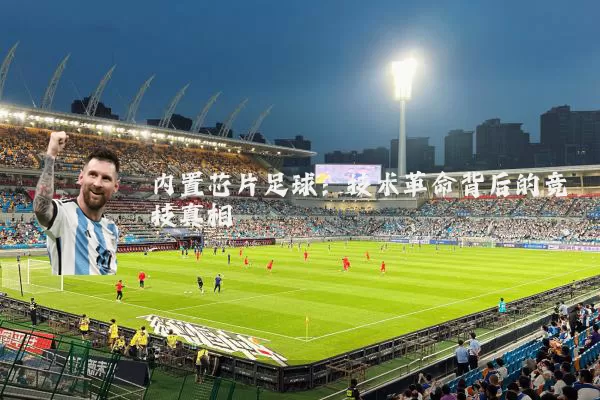 内置芯片足球:技术革命背后的竞技真相